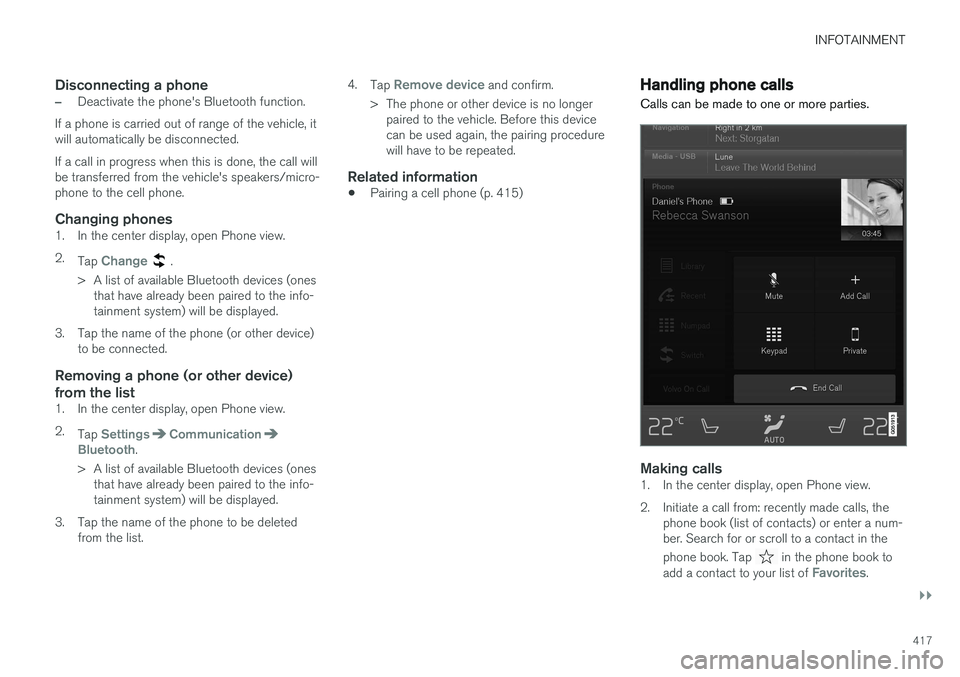 VOLVO XC90 T8 2016  Owner´s Manual INFOTAINMENT
}}
417
Disconnecting a phone
–Deactivate the phone's Bluetooth function.
If a phone is carried out of range of the vehicle, it will automatically be disconnected. If a call in progr