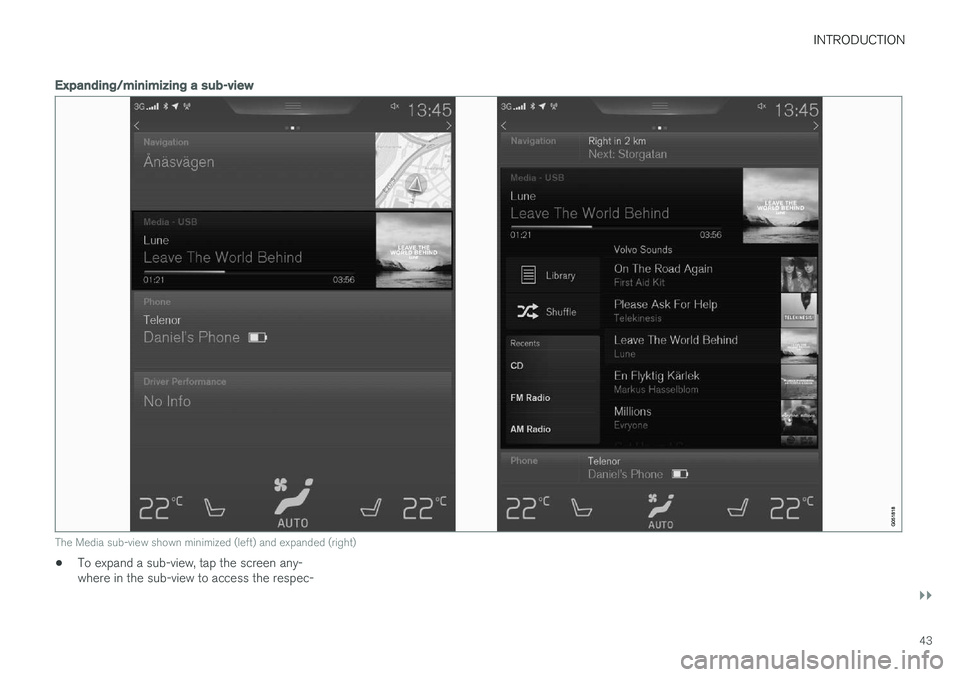 VOLVO XC90 T8 2016  Owner´s Manual INTRODUCTION
}}
43
Expanding/minimizing a sub-view
The Media sub-view shown minimized (left) and expanded (right)
•To expand a sub-view, tap the screen any- where in the sub-view to access the respe