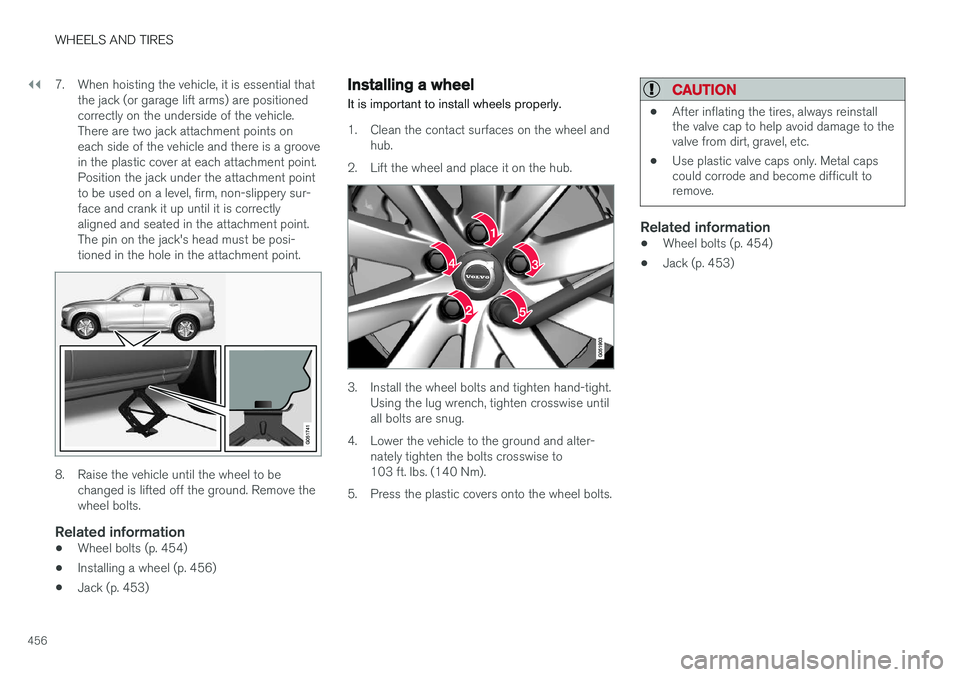 VOLVO XC90 T8 2016  Owner´s Manual ||
WHEELS AND TIRES
4567. When hoisting the vehicle, it is essential that
the jack (or garage lift arms) are positioned correctly on the underside of the vehicle.There are two jack attachment points o