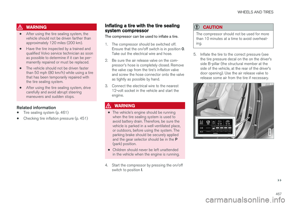 VOLVO XC90 T8 2016 Owner´s Manual WHEELS AND TIRES
}}
467
WARNING
•After using the tire sealing system, the vehicle should not be driven farther thanapproximately 120 miles (200 km).
• Have the tire inspected by a trained andquali VOLVO XC90 T8 2016 Owner´s Manual WHEELS AND TIRES
}}
467
WARNING
•After using the tire sealing system, the vehicle should not be driven farther thanapproximately 120 miles (200 km).
• Have the tire inspected by a trained andquali