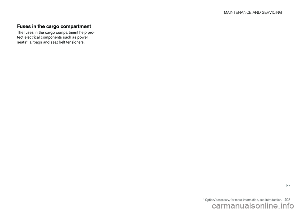 VOLVO XC90 T8 2016  Owner´s Manual MAINTENANCE AND SERVICING
}}
* Option/accessory, for more information, see Introduction.493
Fuses in the cargo compartment The fuses in the cargo compartment help pro- tect electrical components such 