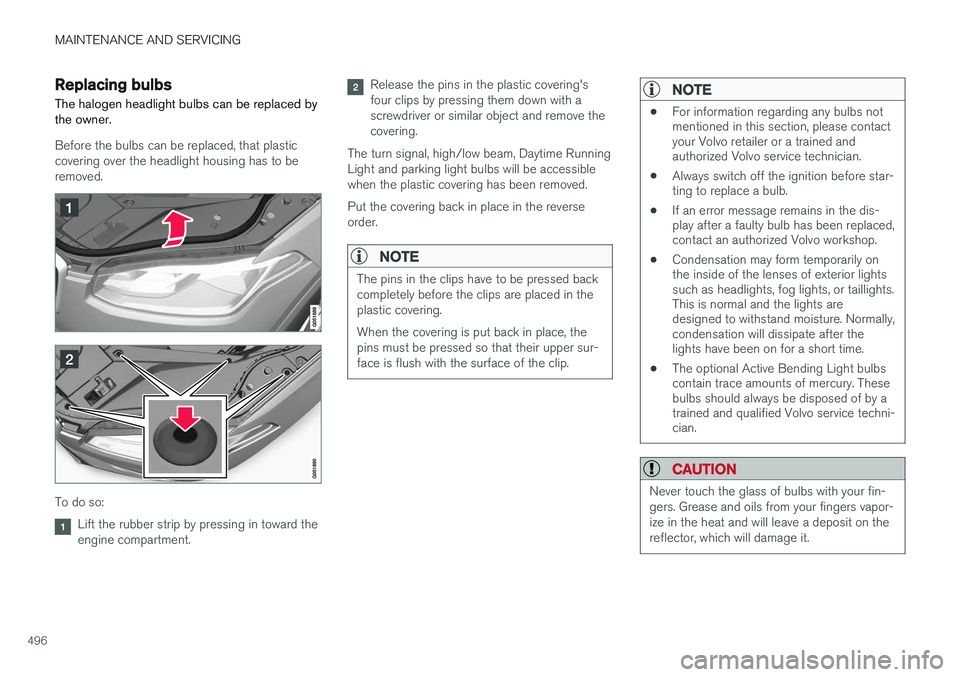VOLVO XC90 T8 2016 Owner´s Manual MAINTENANCE AND SERVICING
496
Replacing bulbs
The halogen headlight bulbs can be replaced by the owner.
Before the bulbs can be replaced, that plastic covering over the headlight housing has to beremo VOLVO XC90 T8 2016 Owner´s Manual MAINTENANCE AND SERVICING
496
Replacing bulbs
The halogen headlight bulbs can be replaced by the owner.
Before the bulbs can be replaced, that plastic covering over the headlight housing has to beremo