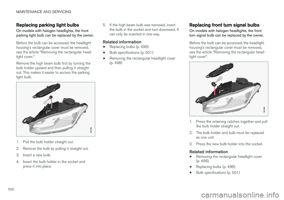VOLVO XC90 T8 2016 Owner´s Manual MAINTENANCE AND SERVICING
500
Replacing parking light bulbsOn models with halogen headlights, the front parking light bulb can be replaced by the owner.
Before the bulb can be accessed, the headlight VOLVO XC90 T8 2016 Owner´s Manual MAINTENANCE AND SERVICING
500
Replacing parking light bulbsOn models with halogen headlights, the front parking light bulb can be replaced by the owner.
Before the bulb can be accessed, the headlight