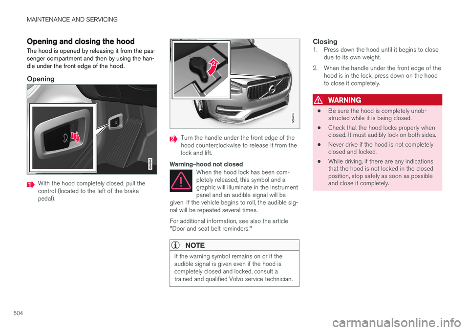 VOLVO XC90 T8 2016 Owner´s Manual MAINTENANCE AND SERVICING
504
Opening and closing the hood The hood is opened by releasing it from the pas- senger compartment and then by using the han-dle under the front edge of the hood.
Opening
W VOLVO XC90 T8 2016 Owner´s Manual MAINTENANCE AND SERVICING
504
Opening and closing the hood The hood is opened by releasing it from the pas- senger compartment and then by using the han-dle under the front edge of the hood.
Opening
W