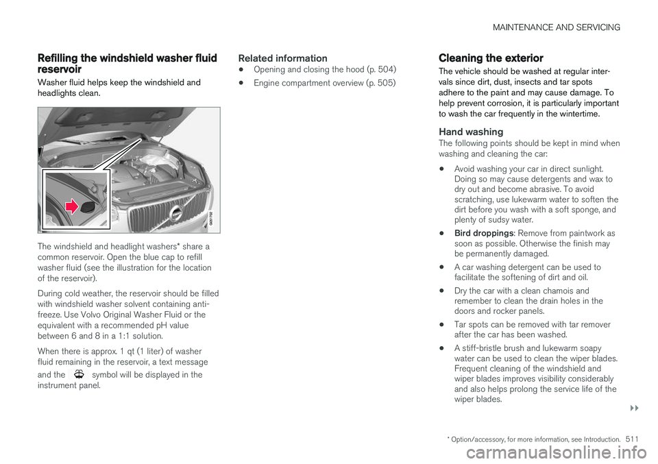 VOLVO XC90 T8 2016 Owner´s Manual MAINTENANCE AND SERVICING
}}
* Option/accessory, for more information, see Introduction.511
Refilling the windshield washer fluid reservoir
Washer fluid helps keep the windshield and headlights clean. VOLVO XC90 T8 2016 Owner´s Manual MAINTENANCE AND SERVICING
}}
* Option/accessory, for more information, see Introduction.511
Refilling the windshield washer fluid reservoir
Washer fluid helps keep the windshield and headlights clean.