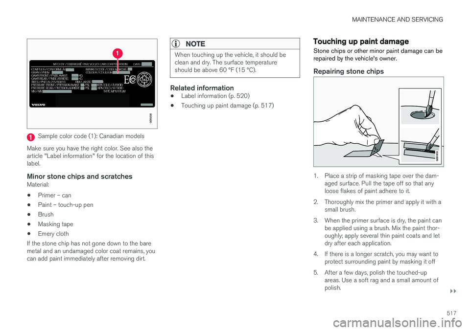 VOLVO XC90 T8 2016 Owner´s Manual MAINTENANCE AND SERVICING
}}
517
Sample color code (1): Canadian models
Make sure you have the right color. See also the article "Label information" for the location of thislabel.
Minor stone VOLVO XC90 T8 2016 Owner´s Manual MAINTENANCE AND SERVICING
}}
517
Sample color code (1): Canadian models
Make sure you have the right color. See also the article "Label information" for the location of thislabel.
Minor stone