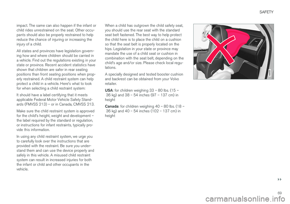 VOLVO XC90 T8 2016 Owner´s Manual SAFETY
}}
69
impact. The same can also happen if the infant or child rides unrestrained on the seat. Other occu-pants should also be properly restrained to helpreduce the chance of injuring or increas VOLVO XC90 T8 2016 Owner´s Manual SAFETY
}}
69
impact. The same can also happen if the infant or child rides unrestrained on the seat. Other occu-pants should also be properly restrained to helpreduce the chance of injuring or increas