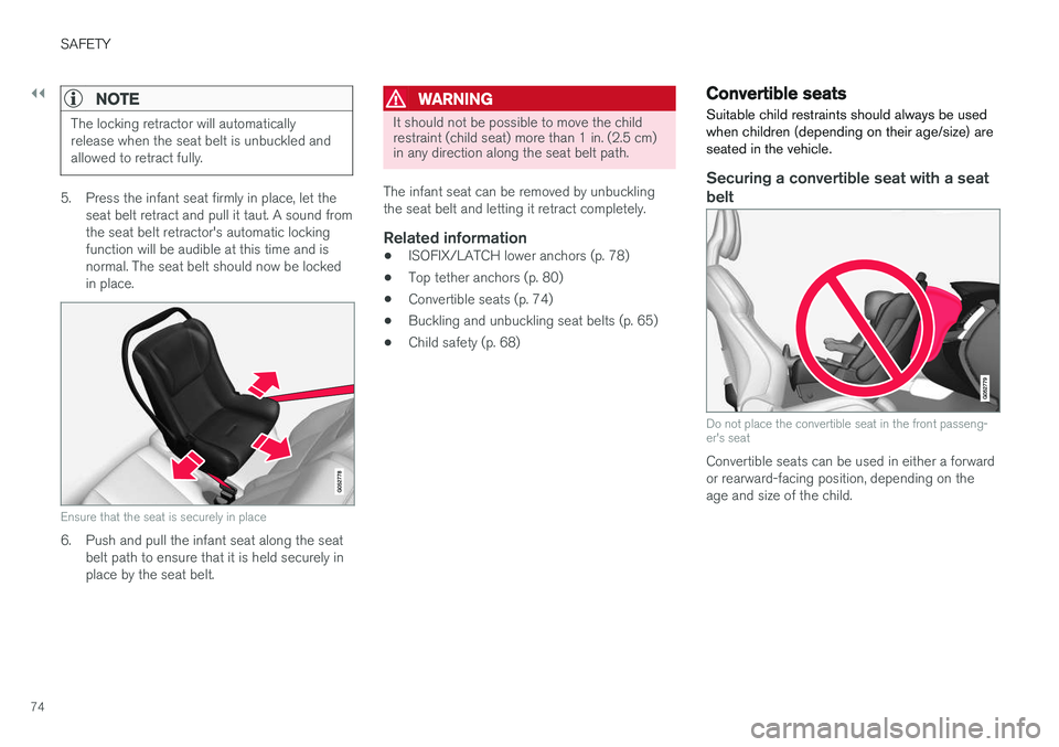 VOLVO XC90 T8 2016 Owner´s Manual ||
SAFETY
74
NOTE
The locking retractor will automatically release when the seat belt is unbuckled andallowed to retract fully.
5. Press the infant seat firmly in place, let theseat belt retract and p VOLVO XC90 T8 2016 Owner´s Manual ||
SAFETY
74
NOTE
The locking retractor will automatically release when the seat belt is unbuckled andallowed to retract fully.
5. Press the infant seat firmly in place, let theseat belt retract and p
