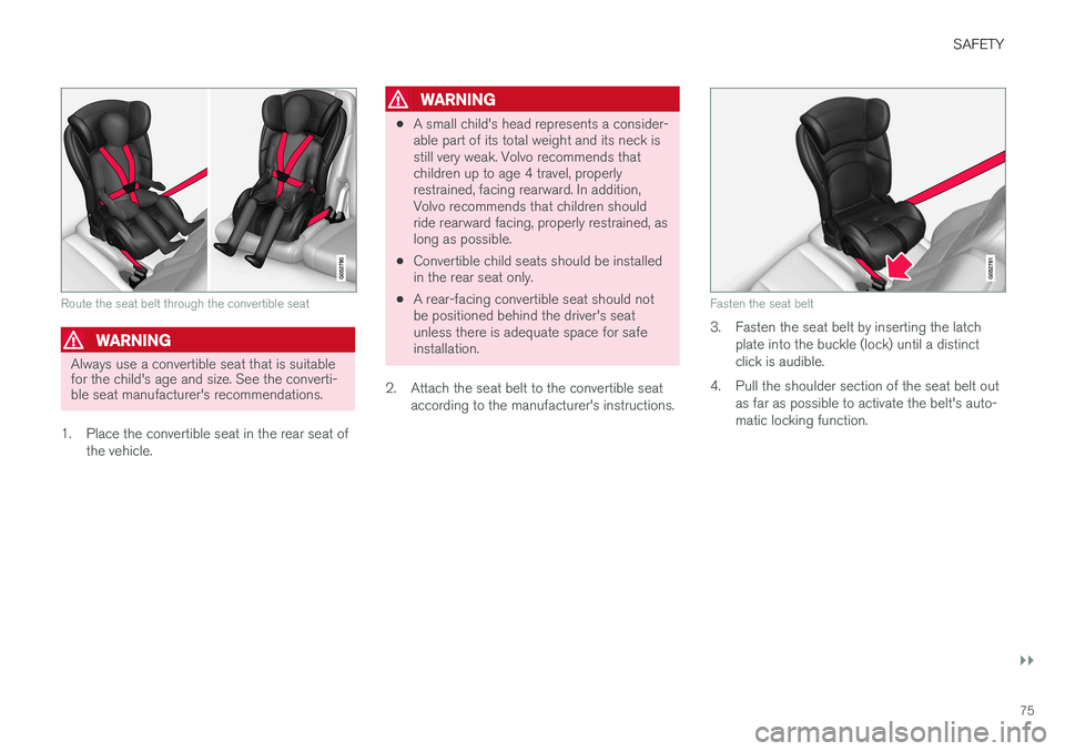 VOLVO XC90 T8 2016 Owner´s Manual SAFETY
}}
75
Route the seat belt through the convertible seat
WARNING
Always use a convertible seat that is suitable for the child's age and size. See the converti-ble seat manufacturer's reco VOLVO XC90 T8 2016 Owner´s Manual SAFETY
}}
75
Route the seat belt through the convertible seat
WARNING
Always use a convertible seat that is suitable for the child's age and size. See the converti-ble seat manufacturer's reco