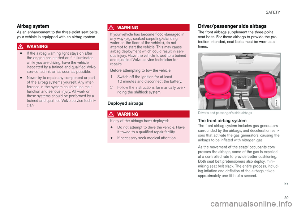 VOLVO XC90 T8 2016 Owner´s Manual SAFETY
}}
89
Airbag system As an enhancement to the three-point seat belts, your vehicle is equipped with an airbag system.
WARNING
•If the airbag warning light stays on after the engine has started VOLVO XC90 T8 2016 Owner´s Manual SAFETY
}}
89
Airbag system As an enhancement to the three-point seat belts, your vehicle is equipped with an airbag system.
WARNING
•If the airbag warning light stays on after the engine has started