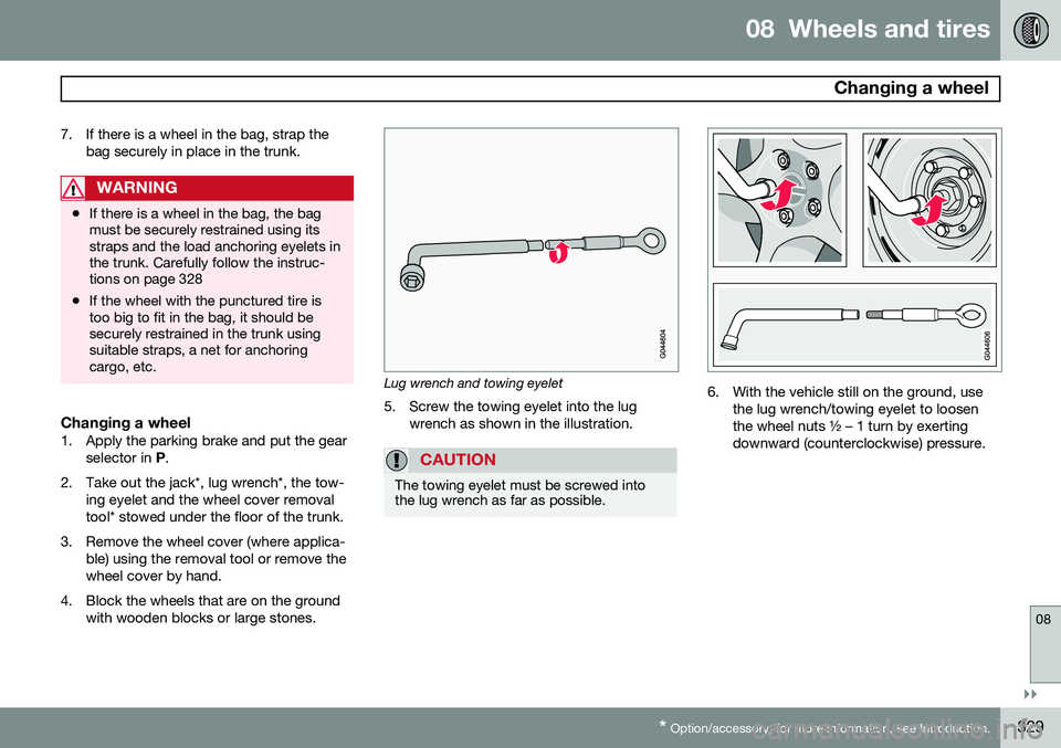 VOLVO S60 2015  Owner´s Manual 08  Wheels and tires
 Changing a wheel
08
}}
* Option/accessory, for more information, see Introduction.329
7. If there is a wheel in the bag, strap the
bag securely in place in the trunk.
WARNING
•