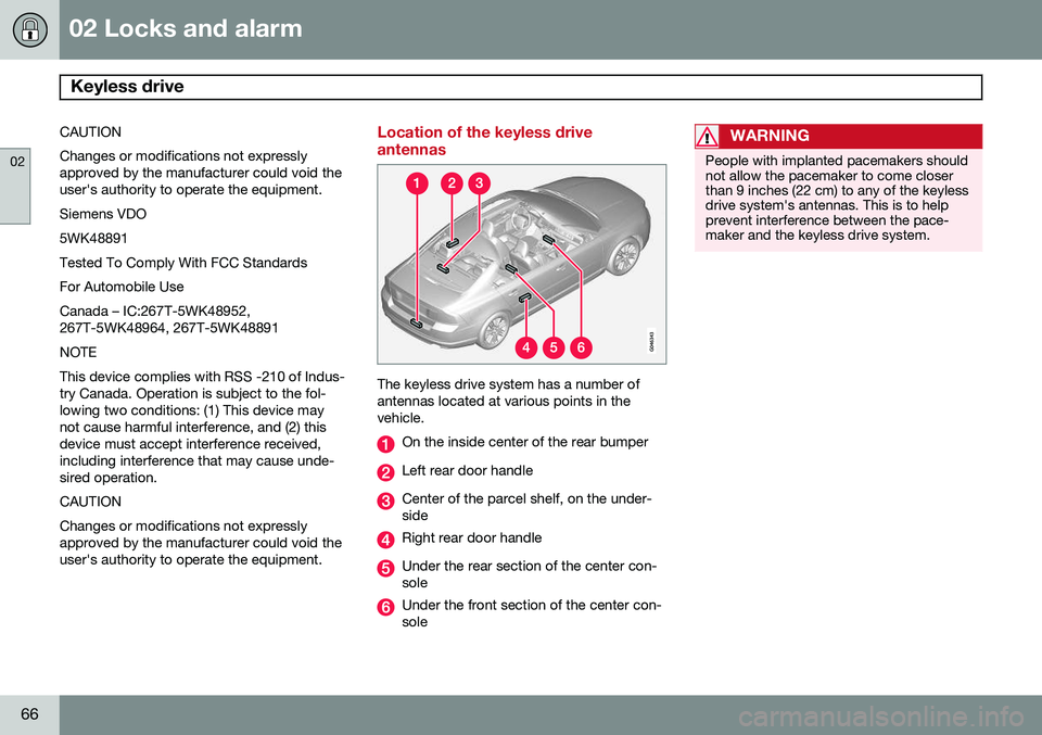 VOLVO S80 2015 Owner´s Manual 02 Locks and alarm
Keyless drive
02
66
CAUTION Changes or modifications not expressly approved by the manufacturer could void theuser's authority to operate the equipment. Siemens VDO5WK48891Test VOLVO S80 2015 Owner´s Manual 02 Locks and alarm
Keyless drive
02
66
CAUTION Changes or modifications not expressly approved by the manufacturer could void theuser's authority to operate the equipment. Siemens VDO5WK48891Test