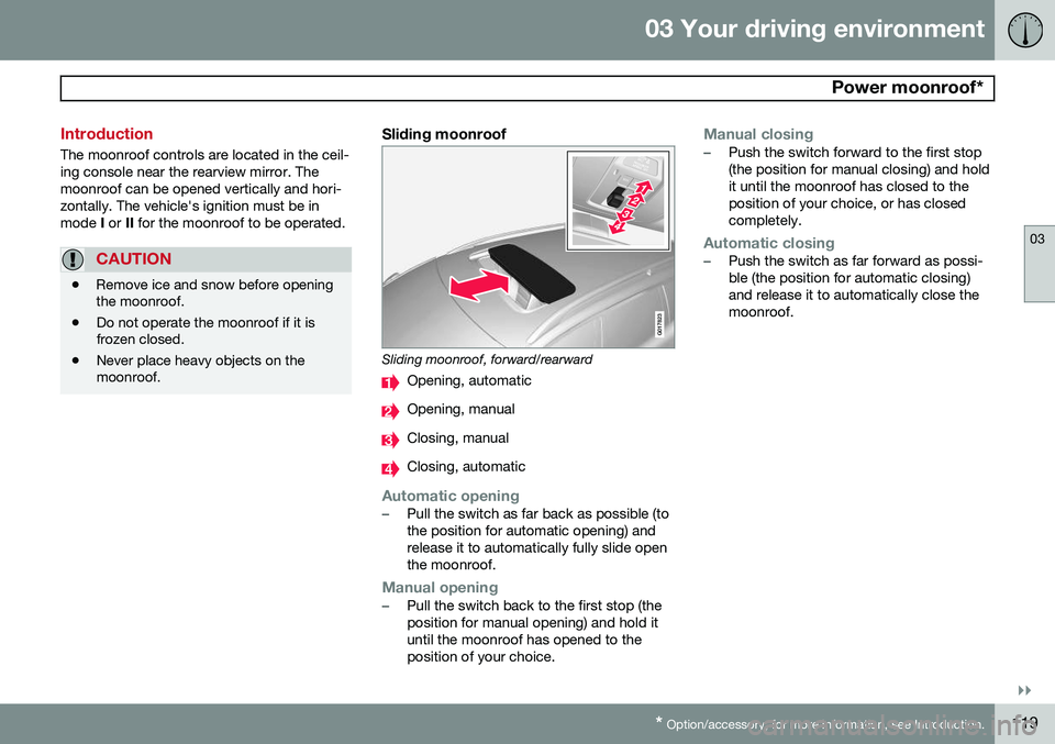 VOLVO V60 2015  Owner´s Manual 03 Your driving environment
  Power moonroof*
03
}}
* Option/accessory, for more information, see Introduction.119
Introduction
The moonroof controls are located in the ceil- ing console near the rear