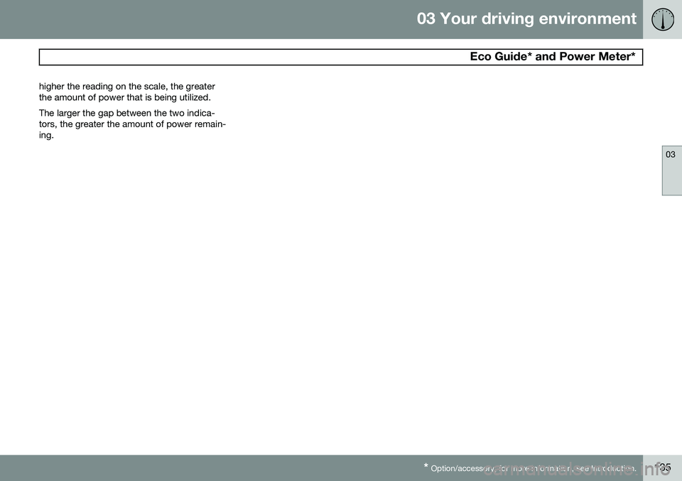 VOLVO V60 2015  Owner´s Manual 03 Your driving environment
 Eco Guide* and Power Meter*
03
* Option/accessory, for more information, see Introduction.135
higher the reading on the scale, the greater the amount of power that is bein