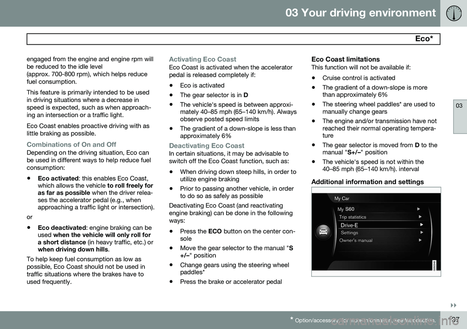 VOLVO V60 2015  Owner´s Manual 03 Your driving environment
 Eco* 
03
}}
* Option/accessory, for more information, see Introduction.137
engaged from the engine and engine rpm will be reduced to the idle level(approx. 700-800 rpm), w