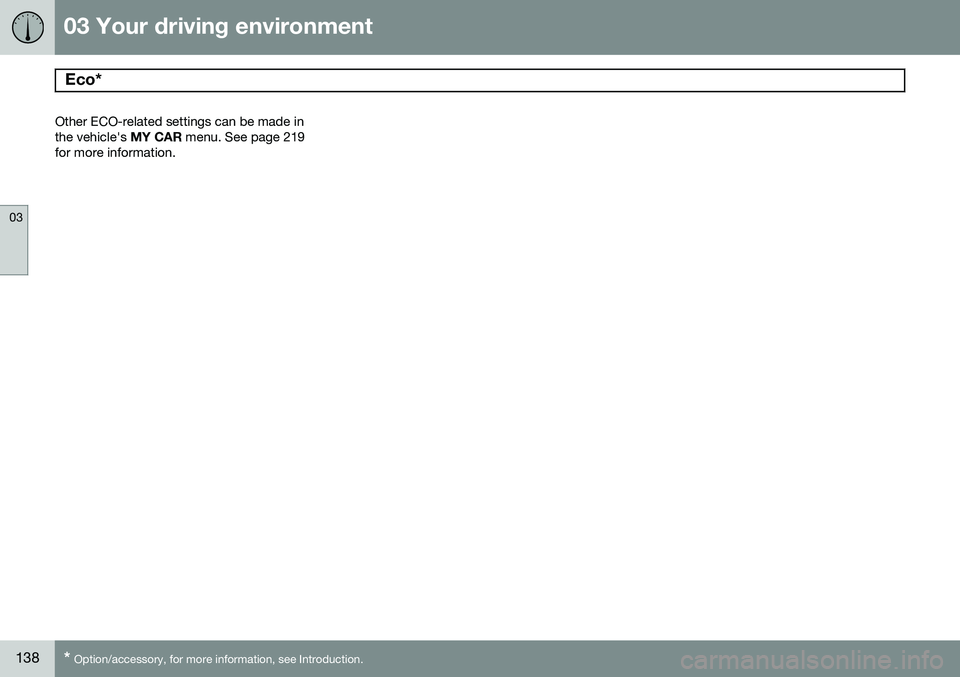 VOLVO V60 2015  Owner´s Manual 03 Your driving environment
Eco*  
03
138* Option/accessory, for more information, see Introduction.
Other ECO-related settings can be made in the vehicle's  MY CAR menu. See page 219
for more inf