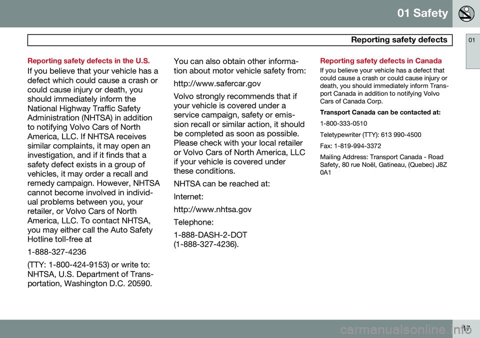 VOLVO V60 2015  Owner´s Manual 01 Safety
 Reporting safety defects01
17
Reporting safety defects in the U.S.
If you believe that your vehicle has a defect which could cause a crash orcould cause injury or death, youshould immediate