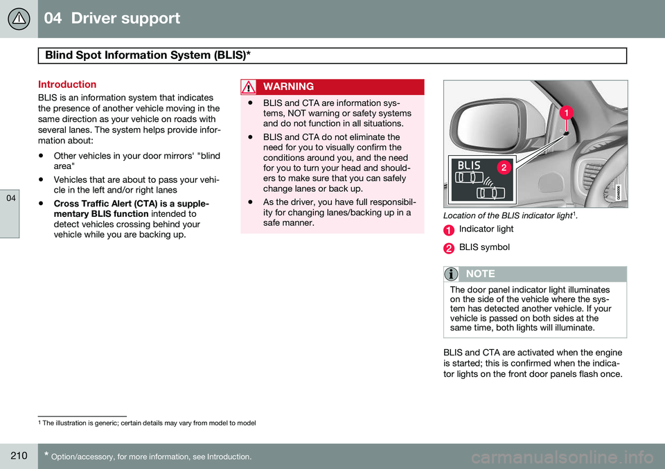 VOLVO V60 2015  Owner´s Manual 04  Driver support
Blind Spot Information System (BLIS)*  
04
210* Option/accessory, for more information, see Introduction.
Introduction
BLIS is an information system that indicates the presence of a