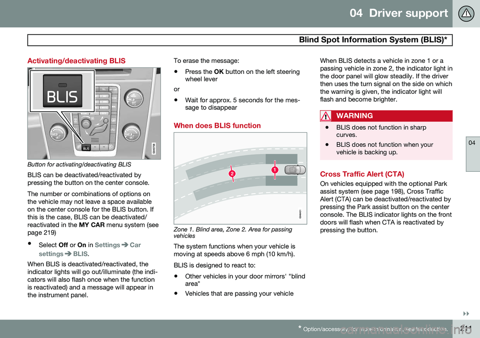 VOLVO V60 2015  Owner´s Manual 04  Driver support
 Blind Spot Information System (BLIS)*
04
}}
* Option/accessory, for more information, see Introduction.211
Activating/deactivating BLIS
Button for activating/deactivating BLIS BLIS