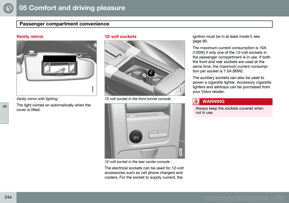 VOLVO V60 2015  Owner´s Manual 05 Comfort and driving pleasure
Passenger compartment convenience 
05
244
Vanity mirror
Vanity mirror with lightingThe light comes on automatically when the cover is lifted.
12-volt sockets
12-volt so