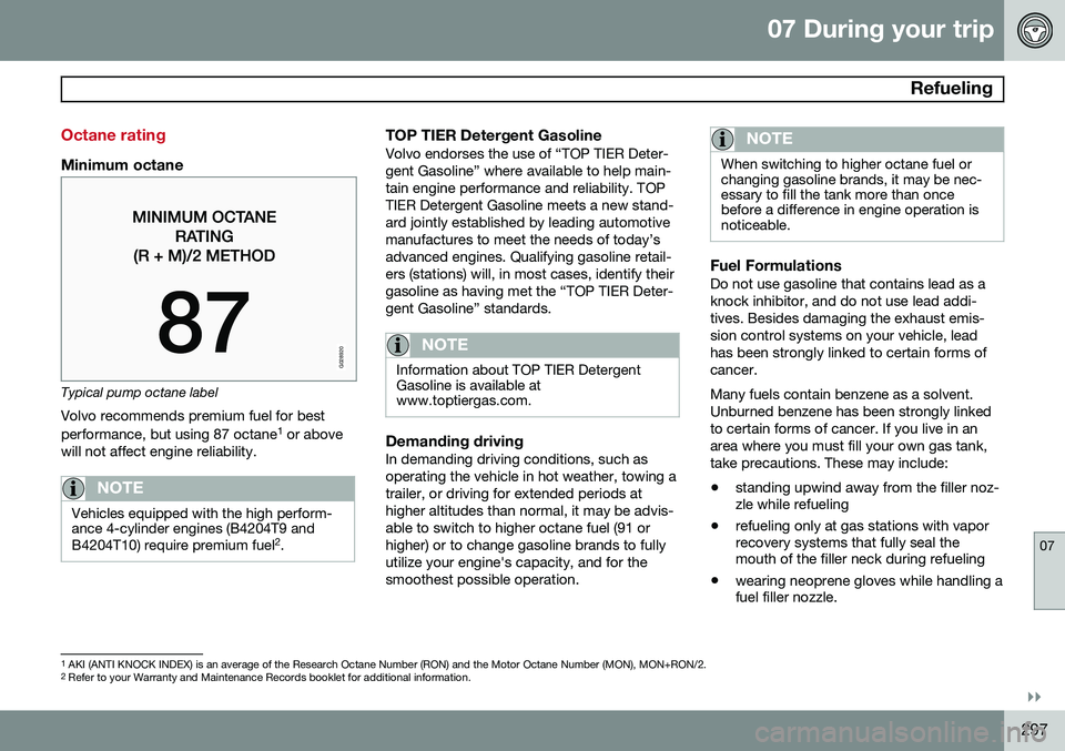 VOLVO V60 2015  Owner´s Manual 07 During your trip
 Refueling
07
}}
297
Octane rating
Minimum octane
G028920
Typical pump octane labelVolvo recommends premium fuel for best performance, but using 87 octane 1
 or above
will not affe