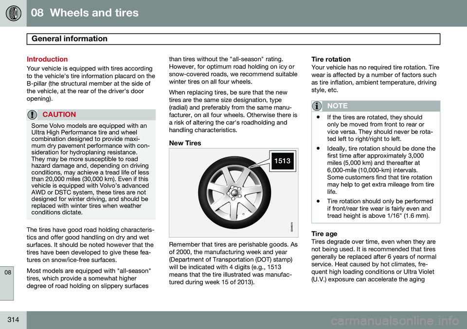 VOLVO V60 2015  Owner´s Manual 08  Wheels and tires
General information  
08
314
Introduction
Your vehicle is equipped with tires according to the vehicle's tire information placard on theB-pillar (the structural member at the 