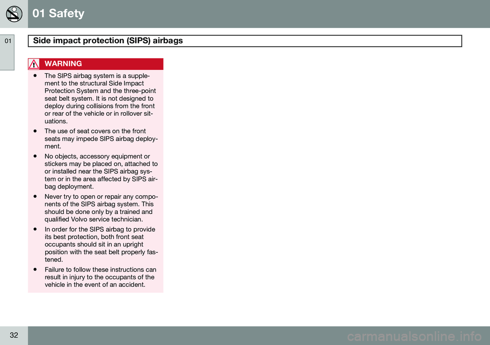 VOLVO V60 2015  Owner´s Manual 01 Safety
Side impact protection (SIPS) airbags  01
32
WARNING
•The SIPS airbag system is a supple- ment to the structural Side ImpactProtection System and the three-pointseat belt system. It is not