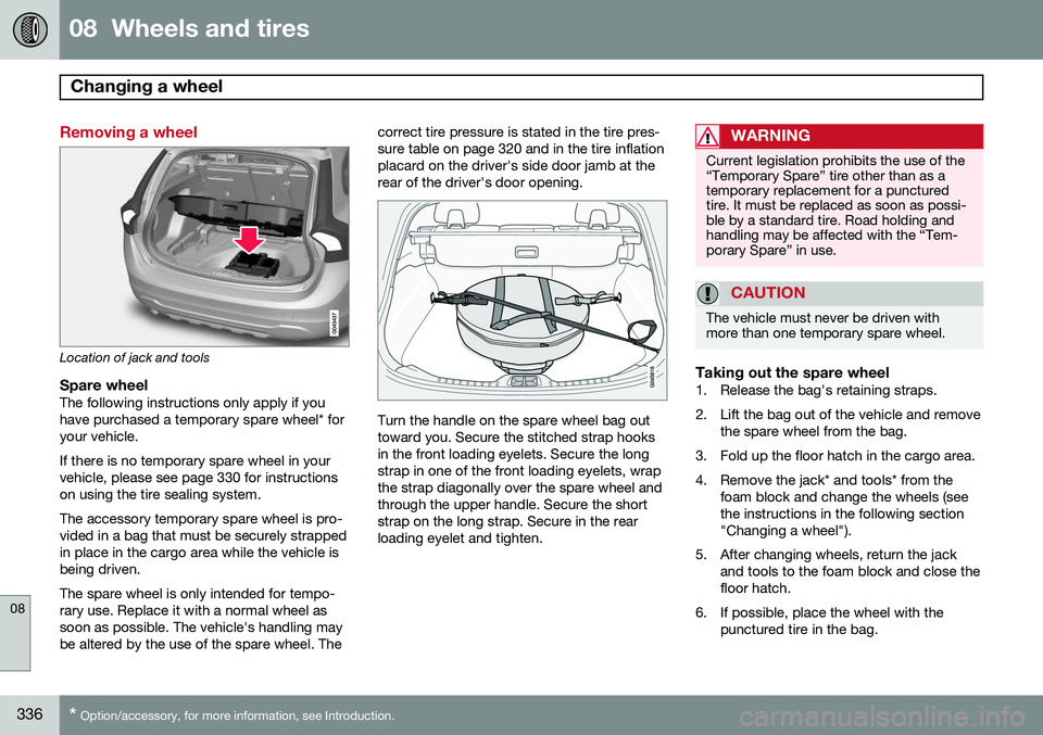 VOLVO V60 2015  Owner´s Manual 08  Wheels and tires
Changing a wheel  
08
336* Option/accessory, for more information, see Introduction.
Removing a wheel
Location of jack and tools
Spare wheelThe following instructions only apply i