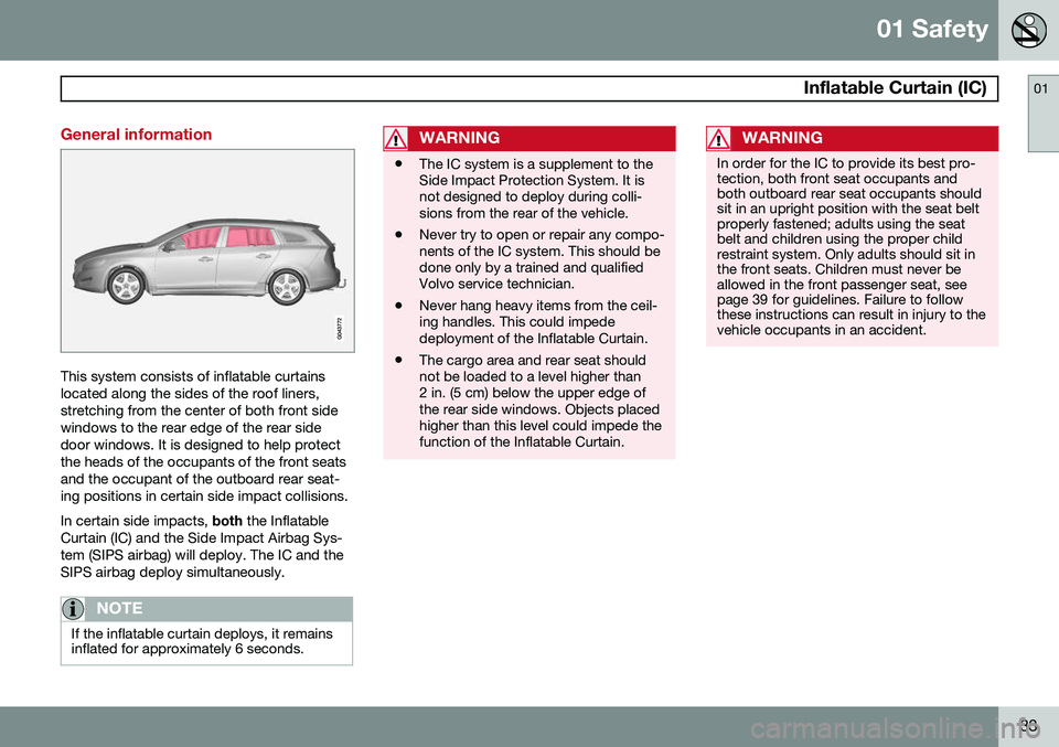 VOLVO V60 2015  Owner´s Manual 01 Safety
 Inflatable Curtain (IC)01
33
General information
This system consists of inflatable curtains located along the sides of the roof liners,stretching from the center of both front sidewindows 