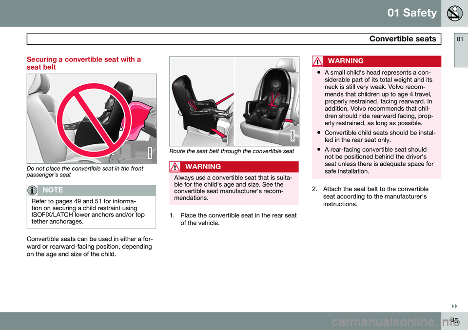 VOLVO V60 2015  Owner´s Manual 01 Safety
 Convertible seats01
}}
45
Securing a convertible seat with a seat belt
G018630
Do not place the convertible seat in the front passenger's seat
NOTE
Refer to pages 49 and 51 for informa-