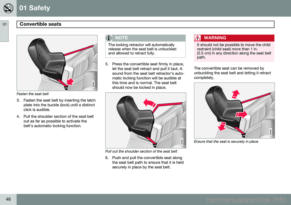 VOLVO V60 2015  Owner´s Manual 01 Safety
Convertible seats 01
46
G022848
Fasten the seat belt
3. Fasten the seat belt by inserting the latch plate into the buckle (lock) until a distinct click is audible.
4. Pull the shoulder secti