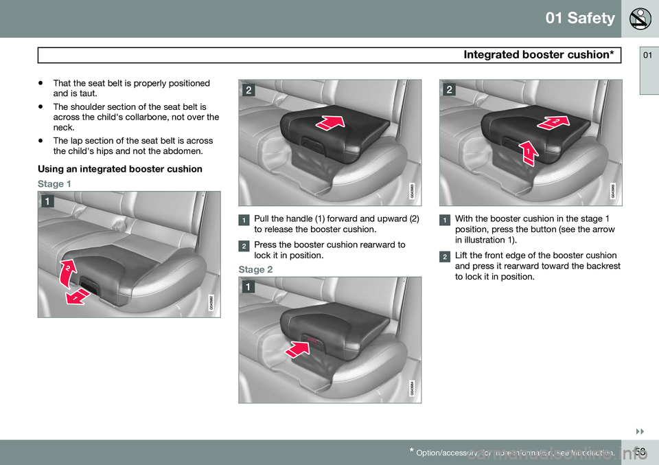 VOLVO V60 2015  Owner´s Manual 01 Safety
 Integrated booster cushion*01
}}
* Option/accessory, for more information, see Introduction.53
•
That the seat belt is properly positioned and is taut.
• The shoulder section of the sea