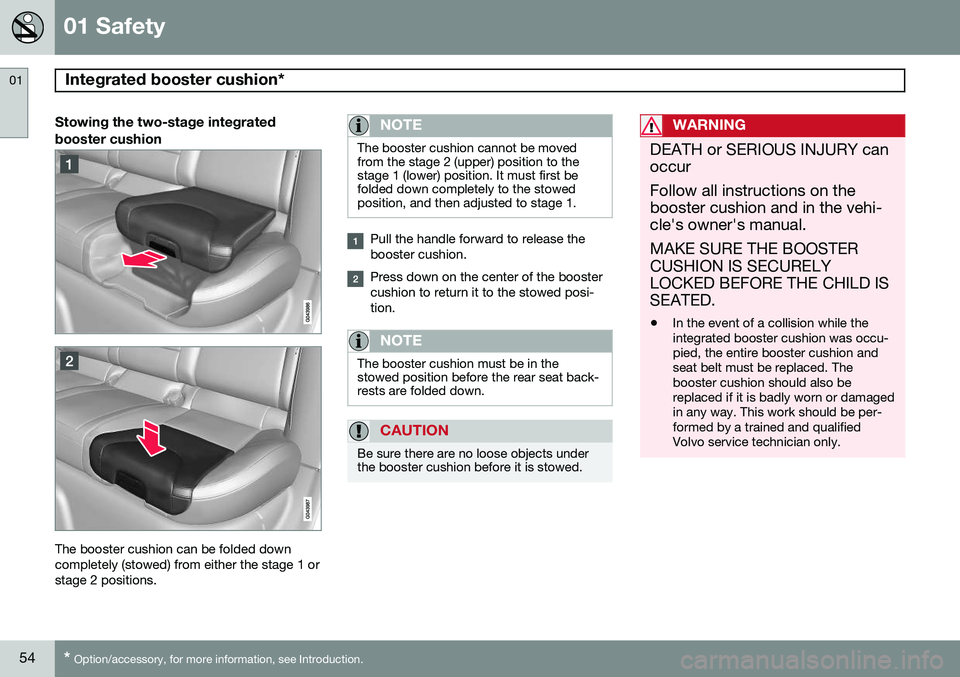 VOLVO V60 2015  Owner´s Manual 01 Safety
Integrated booster cushion* 01
54* Option/accessory, for more information, see Introduction.
Stowing the two-stage integrated booster cushion
The booster cushion can be folded down completel