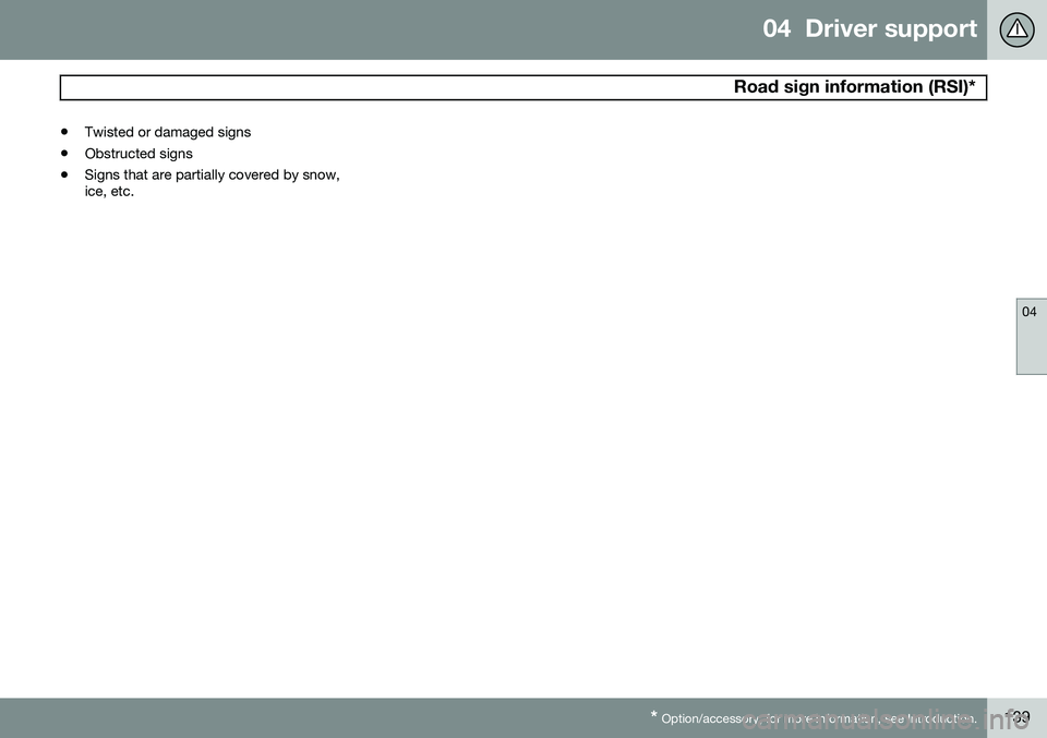 VOLVO S80 2014  Owner´s Manual 04  Driver support
 Road sign information (RSI)*
04
* Option/accessory, for more information, see Introduction.139
•
Twisted or damaged signs
• Obstructed signs
• Signs that are partially covere