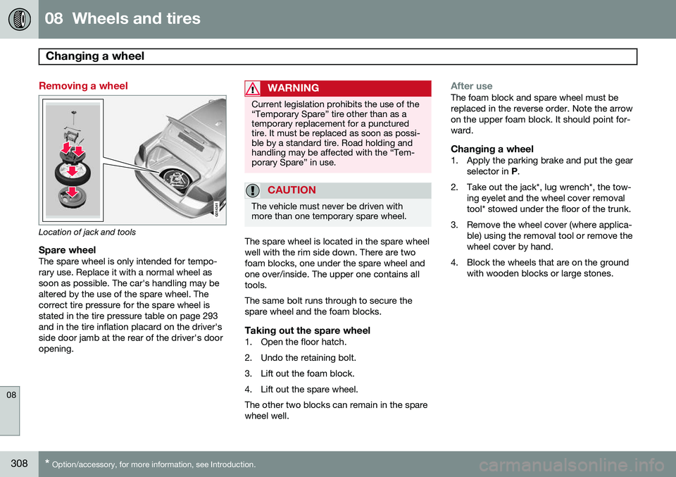 VOLVO S80 2014  Owner´s Manual 08  Wheels and tires
Changing a wheel  
08
308* Option/accessory, for more information, see Introduction.
Removing a wheel
G014341
Location of jack and tools
Spare wheelThe spare wheel is only intende