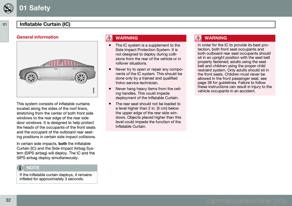 VOLVO S80 2014  Owner´s Manual 01 Safety
Inflatable Curtain (IC)  01
32
General information
This system consists of inflatable curtains located along the sides of the roof liners,stretching from the center of both front sidewindows