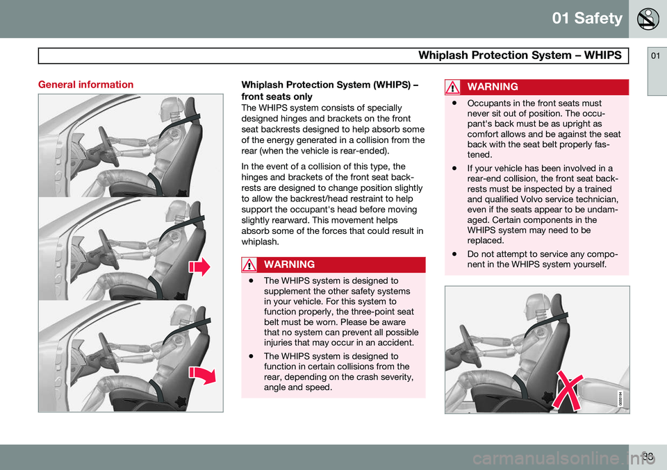 VOLVO S80 2014  Owner´s Manual 01 Safety
  Whiplash Protection System – WHIPS01
33
General informationWhiplash Protection System (WHIPS) – front seats only
The WHIPS system consists of specially designed hinges and brackets on 