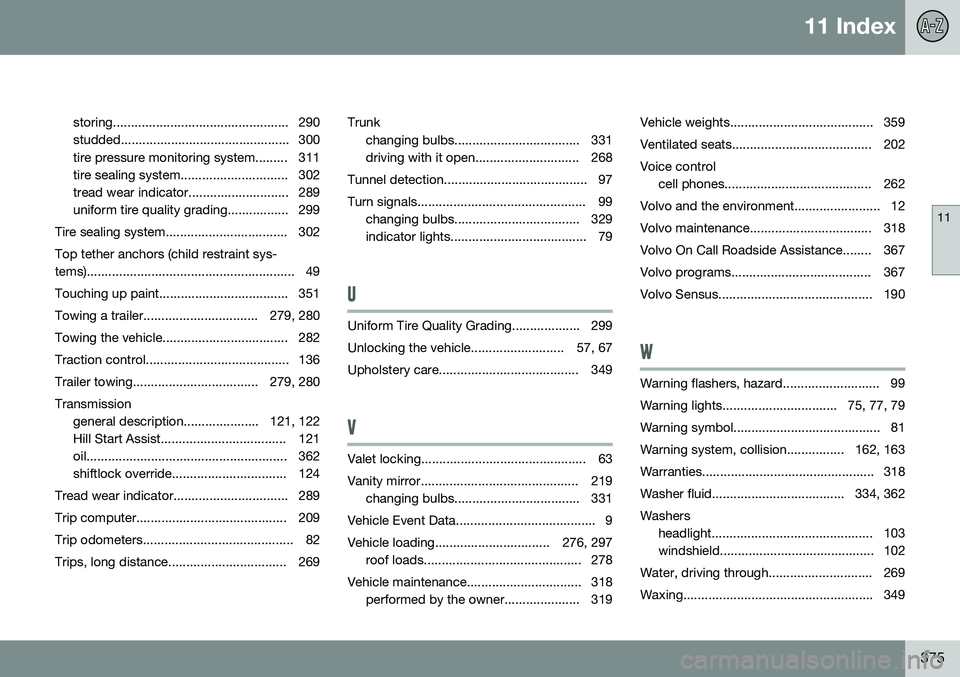 VOLVO S80 2014  Owner´s Manual 11 Index
11
375
storing................................................. 290 
studded............................................... 300
tire pressure monitoring system......... 311
tire sealing syste