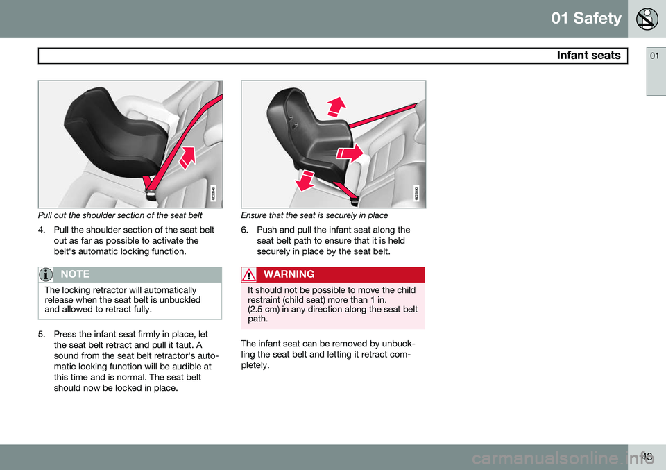 VOLVO S80 2014  Owner´s Manual 01 Safety
 Infant seats01
43
G022846
Pull out the shoulder section of the seat belt4. Pull the shoulder section of the seat belt out as far as possible to activate the belt's automatic locking fun