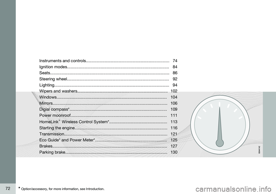 VOLVO S80 2014  Owner´s Manual 72* Option/accessory, for more information, see Introduction. Instruments and controls........................................................................ 74 Ignition modes........................