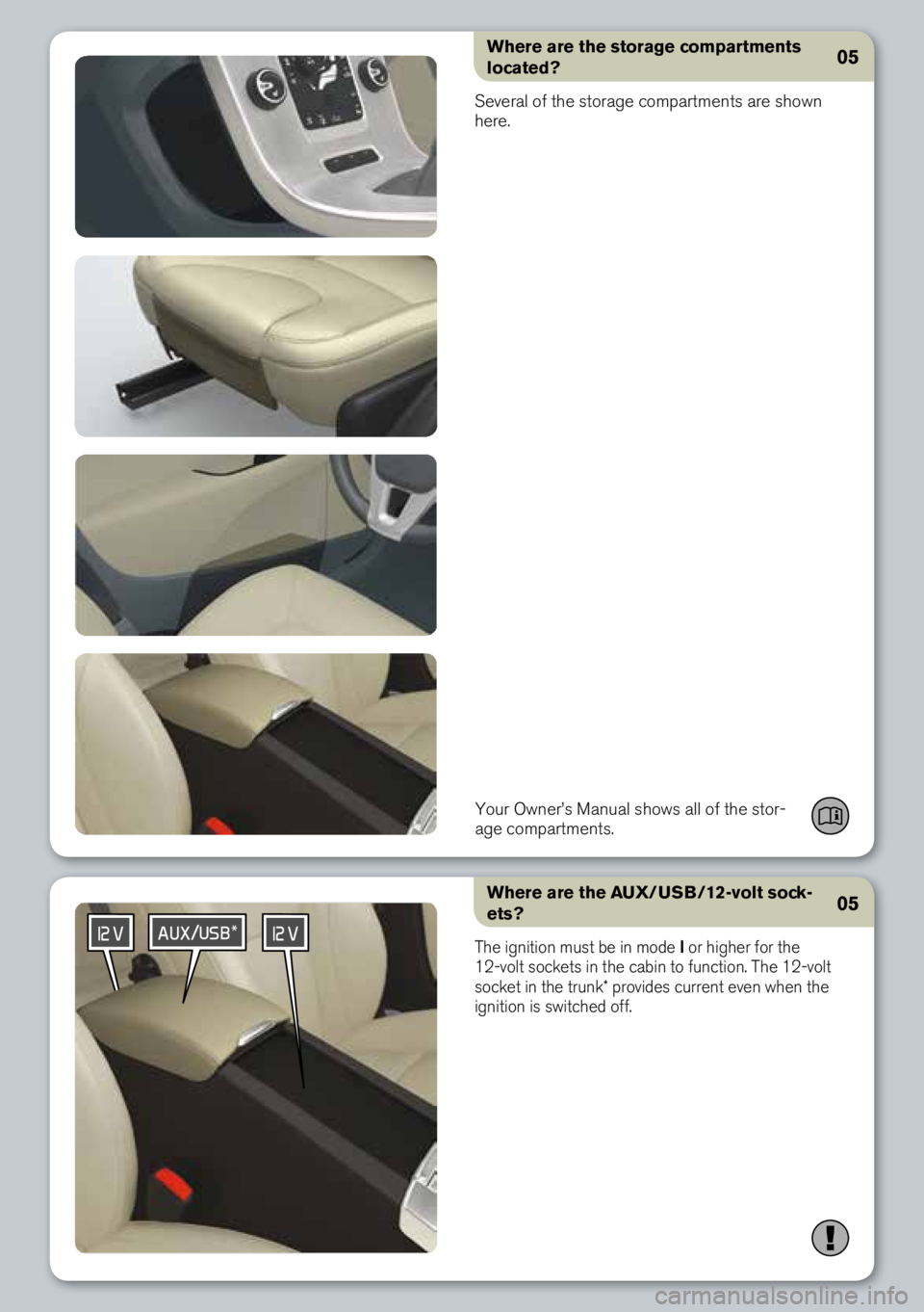 VOLVO S80 2014  Quick Guide Where are the storage compartments 
located?
\feveral of the \btorage compartment\b are \bhown 
here.
Your  owner’\b Manual \bhow\b all of the \btor-
age compartment\b.05
Where are the AUX/USB/12-vo