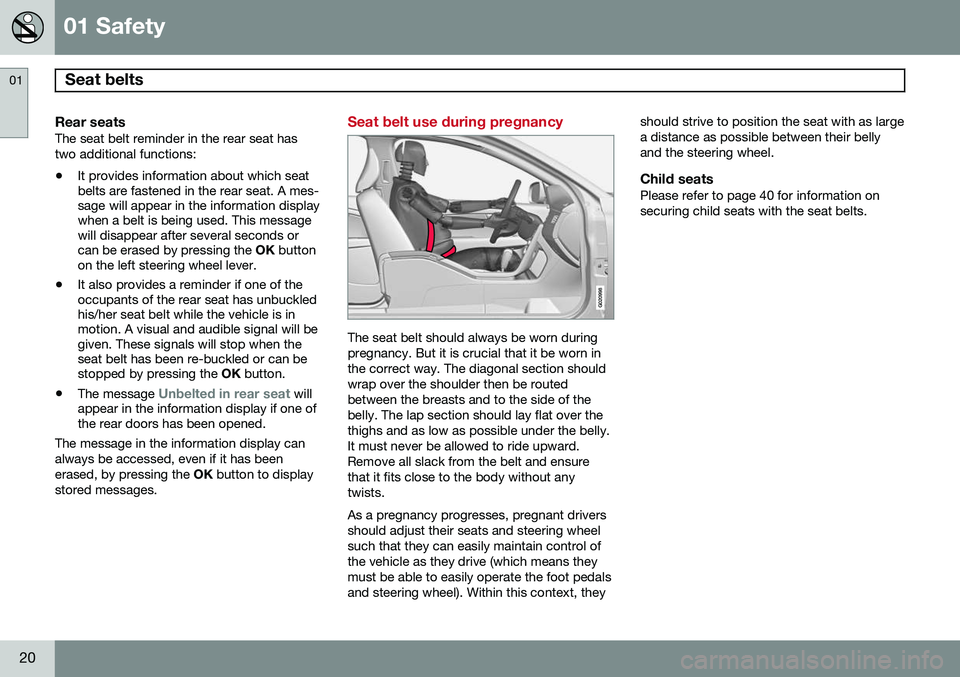 VOLVO XC70 2014  Owner´s Manual 01 Safety
Seat belts  01
20
Rear seatsThe seat belt reminder in the rear seat has two additional functions:• It provides information about which seat belts are fastened in the rear seat. A mes-sage 
