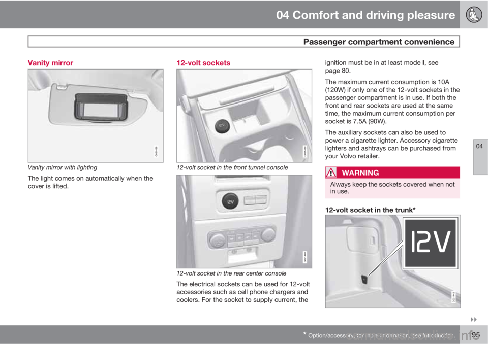 VOLVO S80 2012 Owner´s Manual 04 Comfort and driving pleasure
Passenger compartment convenience
04
* Option/accessory, for more information, see Introduction.195 Vanity mirror
G021438
Vanity mirror with lighting
The light come VOLVO S80 2012 Owner´s Manual 04 Comfort and driving pleasure
Passenger compartment convenience
04
* Option/accessory, for more information, see Introduction.195 Vanity mirror
G021438
Vanity mirror with lighting
The light come