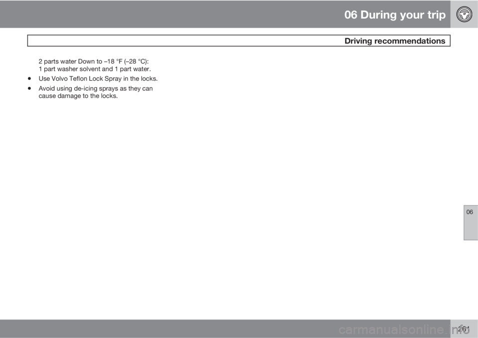 VOLVO S80 2012  Owner´s Manual 06 During your trip
 Driving recommendations
06
261
2 parts water Down to –18 °F (–28 °C):
1 part washer solvent and 1 part water.
•Use Volvo Teflon Lock Spray in the locks.
•Avoid using de-