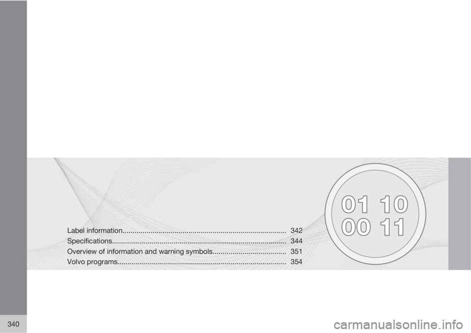 VOLVO S80 2012  Owner´s Manual 340
Label information.................................................................................. 342
Specifications..............................................................................