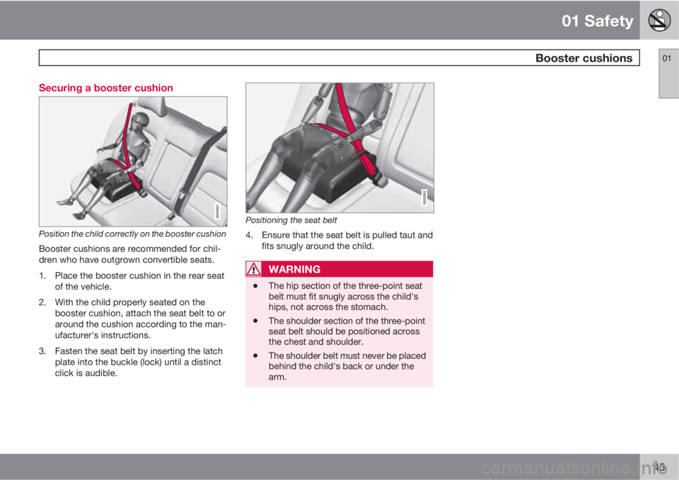 VOLVO S80 2012  Owner´s Manual 01 Safety
 Booster cushions01
45 Securing a booster cushion
G022851
Position the child correctly on the booster cushion
Booster cushions are recommended for chil-
dren who have outgrown convertible se