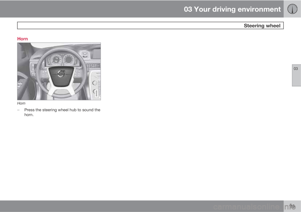 VOLVO S80 2012  Owner´s Manual 03 Your driving environment
 Steering wheel
03
89 Horn
Horn

Press the steering wheel hub to sound the
horn. 