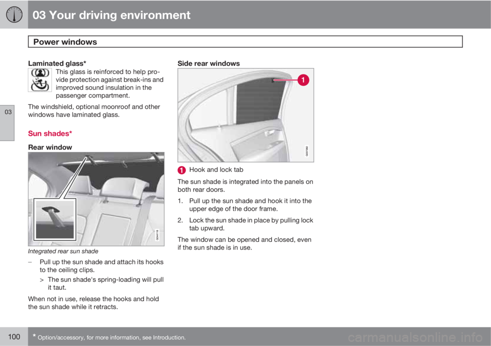 VOLVO S80 2012  Owner´s Manual 03 Your driving environment
Power windows 
03
100* Option/accessory, for more information, see Introduction.
Laminated glass*This glass is reinforced to help pro-
vide protection against break-ins and