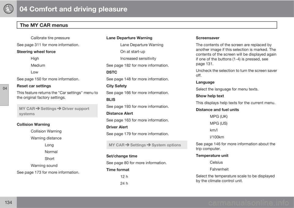 VOLVO XC70 2012 Owner´s Manual 04 Comfort and driving pleasure
The MY CAR menus
04
134
Calibrate tire pressure
See page 311 for more information.
Steering wheel force
High
Medium
Low
See page 150 for more information.
Reset car se VOLVO XC70 2012 Owner´s Manual 04 Comfort and driving pleasure
The MY CAR menus
04
134
Calibrate tire pressure
See page 311 for more information.
Steering wheel force
High
Medium
Low
See page 150 for more information.
Reset car se