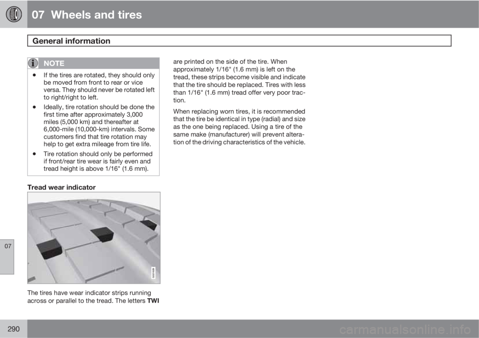 VOLVO XC70 2012 Owner´s Manual 07 Wheels and tires
General information
07
290
NOTE
•If the tires are rotated, they should only
be moved from front to rear or vice
versa. They should never be rotated left
to right/right to left VOLVO XC70 2012 Owner´s Manual 07 Wheels and tires
General information
07
290
NOTE
•If the tires are rotated, they should only
be moved from front to rear or vice
versa. They should never be rotated left
to right/right to left